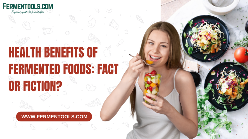 Health Benefits of Fermented Foods Fact or Fiction
